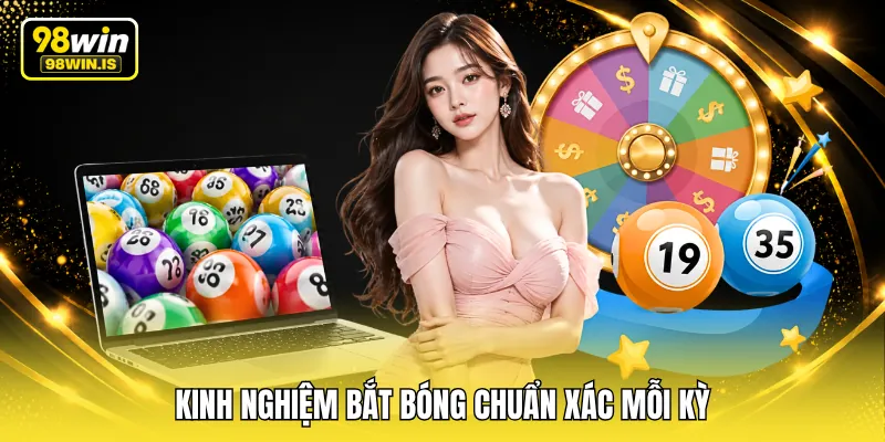 kinh nghiem bat bong chuan xac moi ky Kinh nghiệm bắt bóng chuẩn xác mỗi kỳ