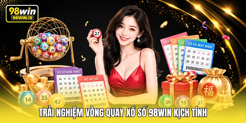 trai nghiem vong quay xo so 98win kich tinh Trải nghiệm vòng quay xổ số 98WIN kịch tính